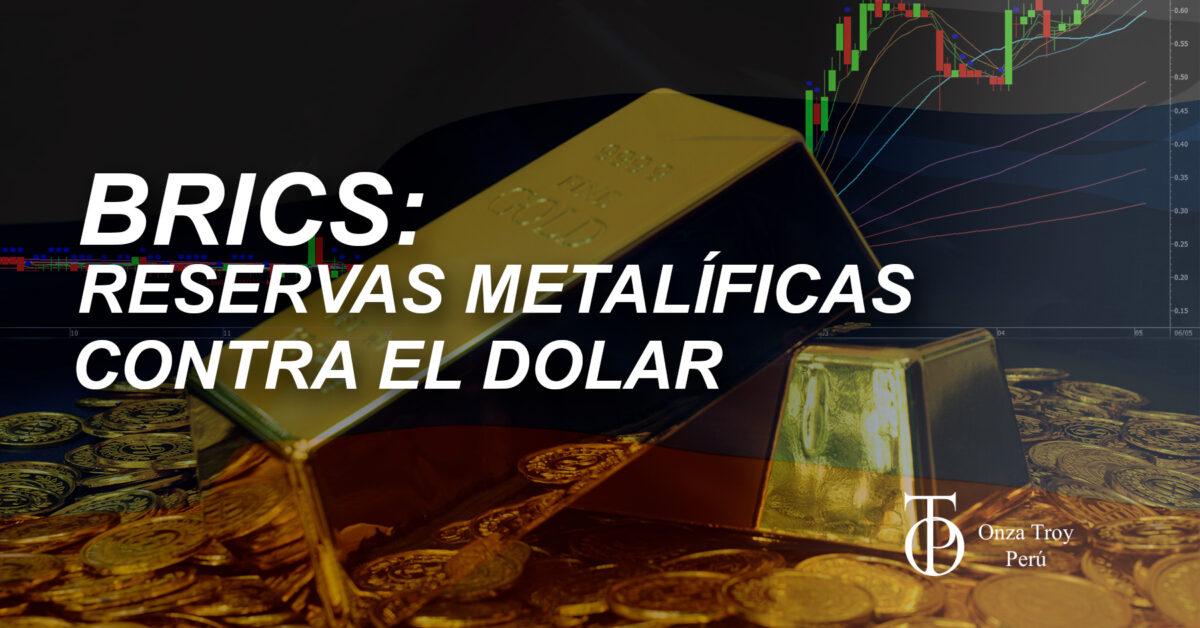 BRICS: RESERVAS METALÍFICAS CONTRA EL DOLAR